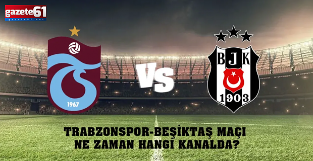 Trabzonspor - Beşiktaş maçı ne zaman?