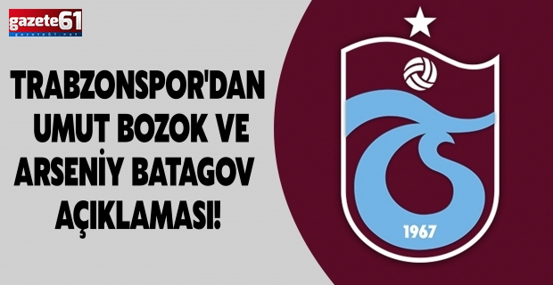 TRABZONSPOR'DAN UMUT BOZOK VE ARSENİY BATAGOV AÇIKLAMASI!