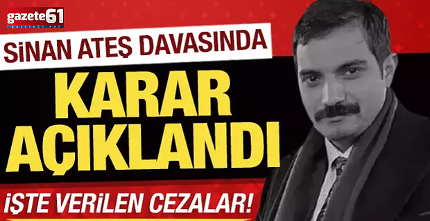 Sinan Ateş davasında cezalar belli oldu…