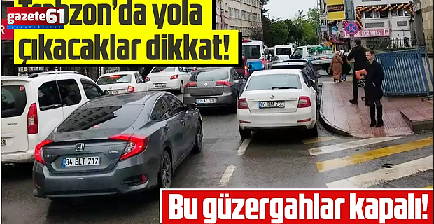 Trabzon dikkat! Bugün o yollar trafiğe kapalı