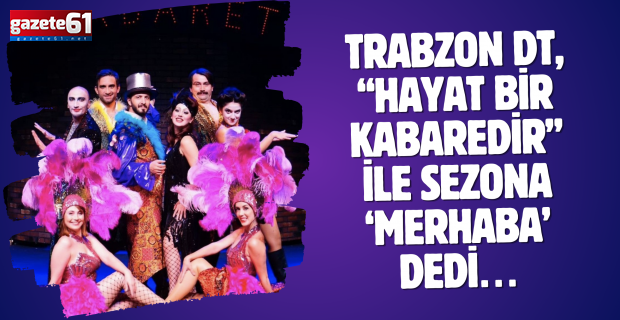 Trabzon DT, “Hayat Bir Kabaredir” ile sezona ‘Merhaba’ dedi…