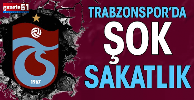 TRABZONSPOR’DA ŞOK SAKATLIK!