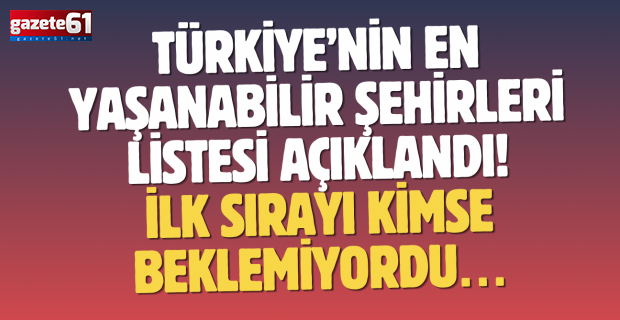 Türkiye’nin en yaşanabilir şehirleri listesi açıklandı! İlk sırayı kimse beklemiyordu…