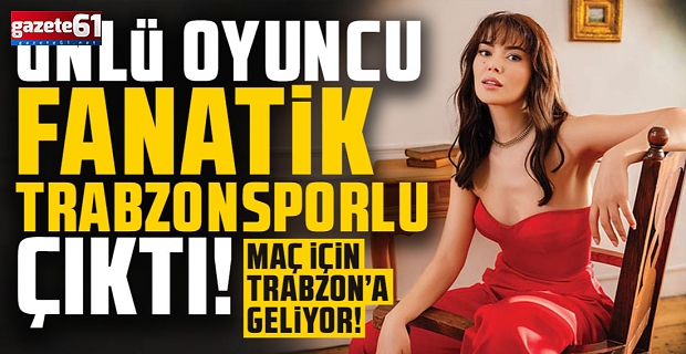 Ünlü oyuncu Trabzonsporlu çıktı. Bakın hangi maça geliyor