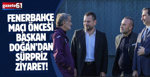 Fenerbahçe maçı öncesi Başkan Doğan’dan sürpriz ziyaret!
