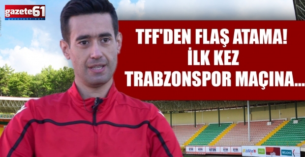 TFF'den flaş atama! İlk kez Trabzonspor maçına...