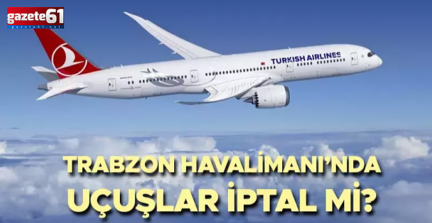 Trabzon Havalimanı'nda seferler iptal edildi!