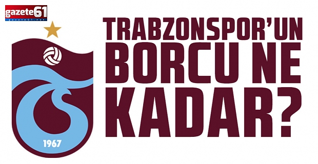 Trabzonspor borcu ne kadar?