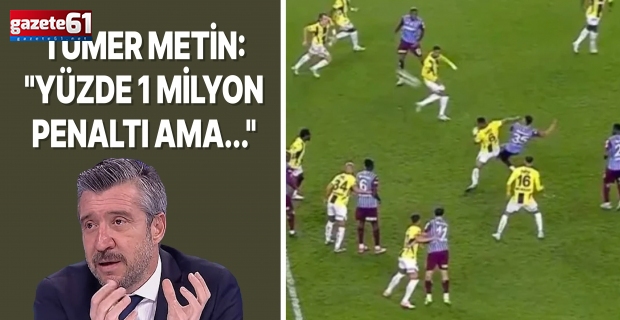 Tümer Metin'den Trabzonspor'un penaltısına yorum!