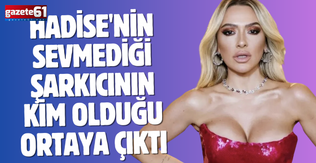 Hadise'nin sevmediği şarkıcının kim olduğu ortaya çıktı