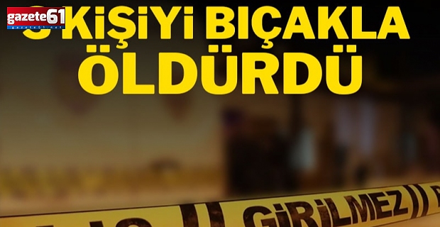 Müstakil evde dehşet: 3 kişiyi bıçakla öldürdü