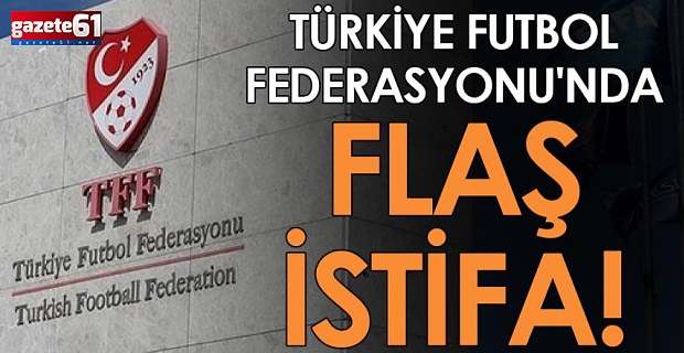 Türkiye Futbol Federasyonu'nda flaş istifa!