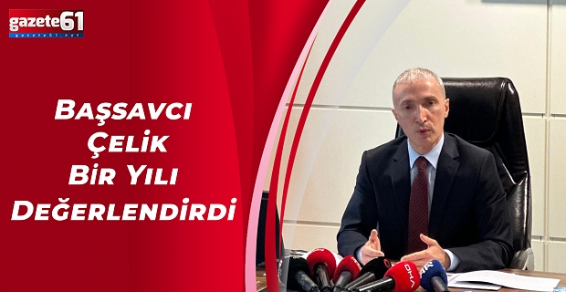 Başsavcı Çelik Bir Yılı Değerlendirdi