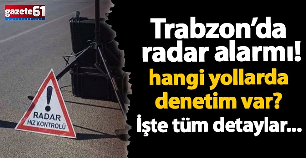 Bugün Trabzon’da nerelerde radar var?