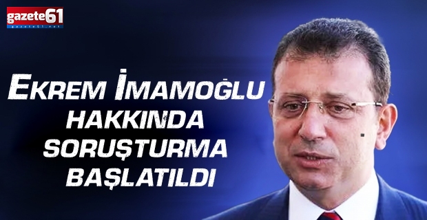 Ekrem İmamoğlu hakkında soruşturma başlatıldı!
