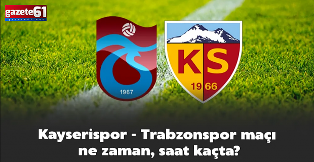 Kayserispor - Trabzonspor maçı ne zaman, saat kaçta?