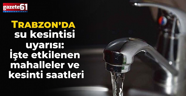 Trabzon’da 21 Ocak su kesintisi uyarısı: İşte etkilenen mahalleler ve kesinti saatleri