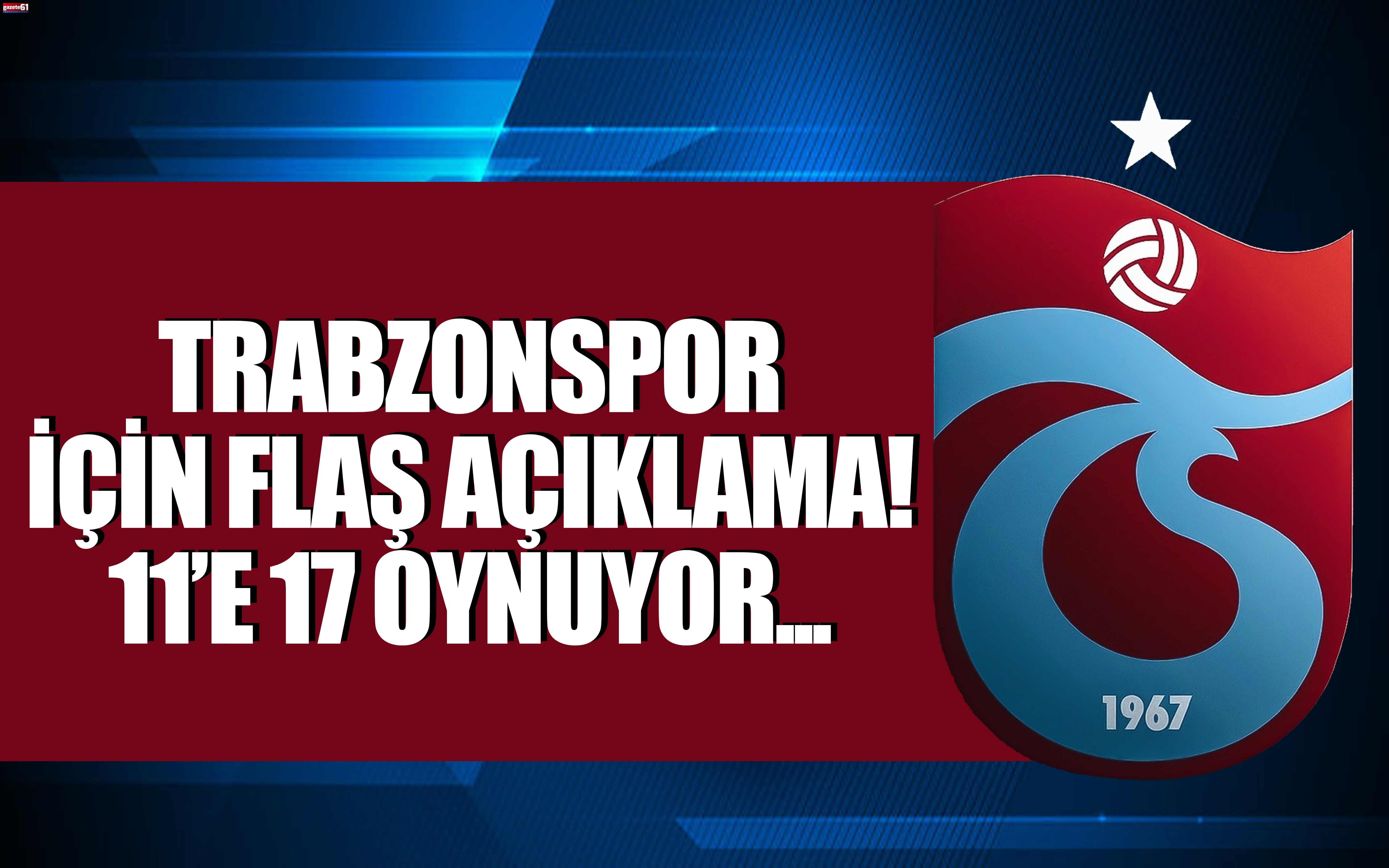 Trabzonspor için flaş açıklama! 11’e 17 oynuyor...