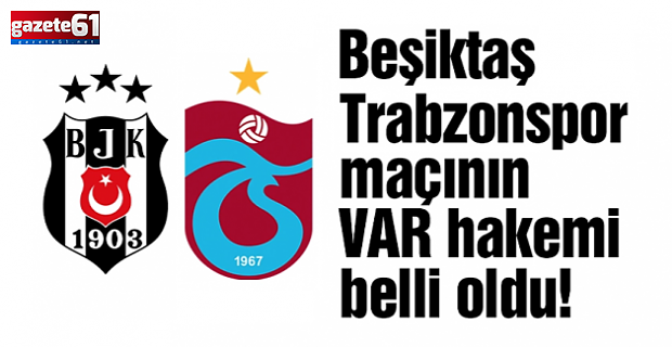 Beşiktaş - Trabzonspor maçının VAR hakemi belli oldu!