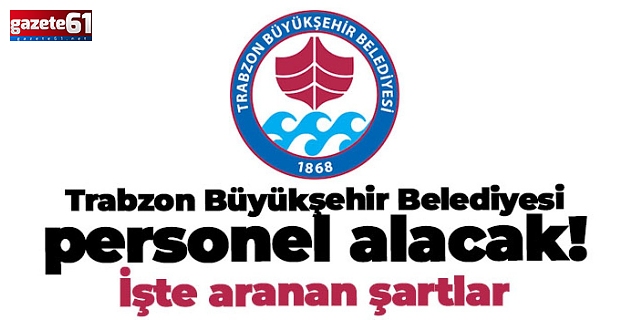 Trabzon Büyükşehir Belediyesi personel alacak...