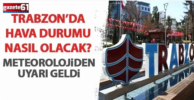 Trabzon'da Hava Durumu Nasıl Olacak?