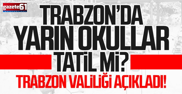 Trabzon Valiliği açıkladı! Okullar tatil mi?