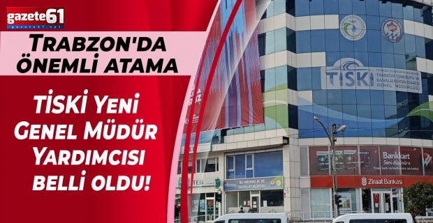 Trabzon'da önemli atama TİSKİ yeni Genel Müdür Yardımcısı belli oldu..