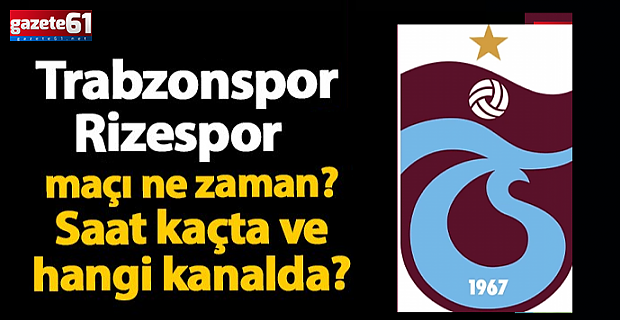 Trabzonspor - Çaykur Rizespor maçı ne zaman?