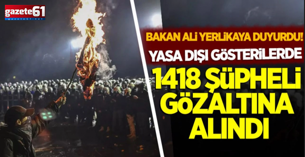Bakan Yerlikaya: Bin 418 şüpheli gözaltına alındı