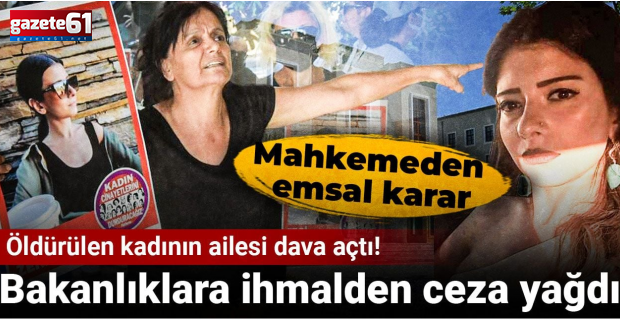 ​​​​​​​Öldürülen kadının ailesi dava açtı! Bakanlıklara ihmalden ceza yağdı