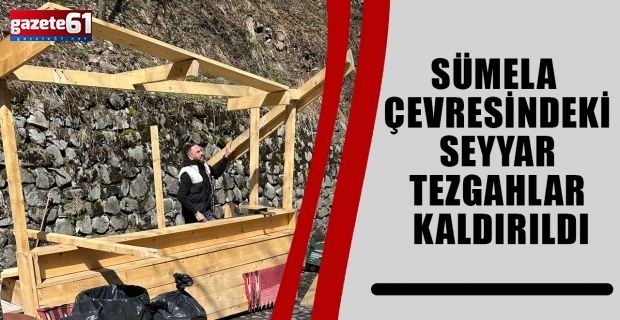 SÜMELA ÇEVRESİNDEKİ SEYYAR TEZGAHLAR KALDIRILDI