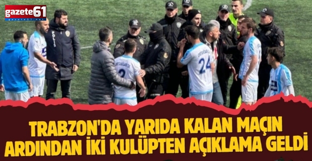 Trabzon'da yarıda kalan maçın ardından iki kulüpten açıklama geldi