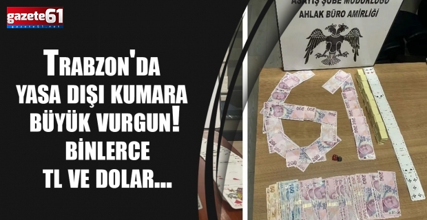 Trabzon'da yasa dışı kumara büyük vurgun! Binlerce TL ve dolar...