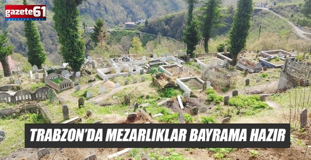 TRABZON’DA MEZARLIKLAR BAYRAMA HAZIR