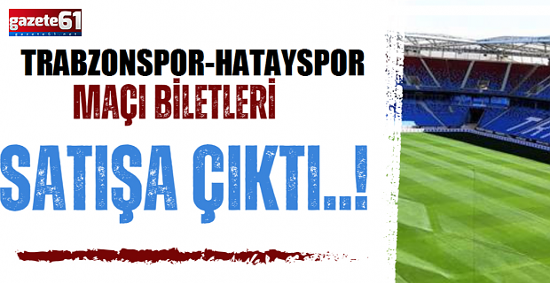 Trabzonspor - Atakaş Hatayspor maçı biletleri satışa çıktı