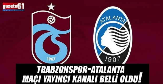 Trabzonspor-Atalanta Maçı Yayıncı Kanalı Belli Oldu!