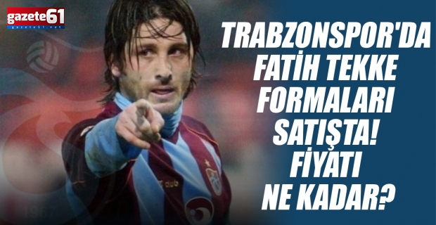 Trabzonspor'da Fatih Tekke formaları satışta! Fiyatı ne kadar?