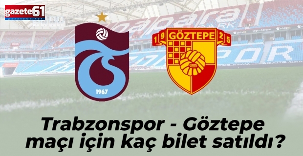 Trabzonspor - Göztepe maçı için kaç bilet satıldı?