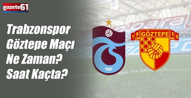 Trabzonspor - Göztepe Maçı Ne Zaman? Saat Kaçta?