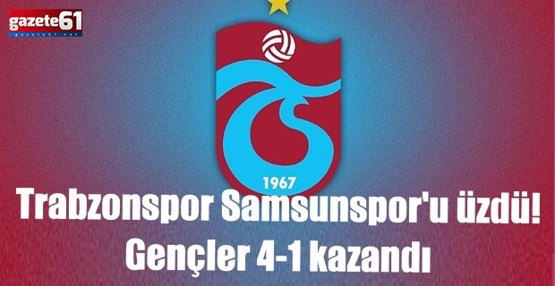 Trabzonspor Samsunspor'u üzdü! Gençler 4-1 kazandı