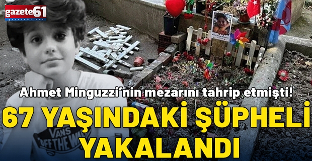 Ahmet Minguzzi'nin mezarını tahrip eden şüpheli yakalandı!