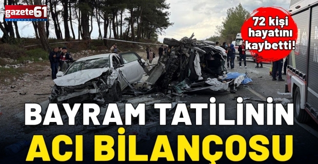 Bayram tatilinin acı bilançosu: 72 kişi hayatını kaybetti