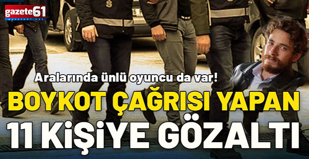 Boykot çağrısı yapan 11 kişiye gözaltı: Ünlü oyuncu da aralarında