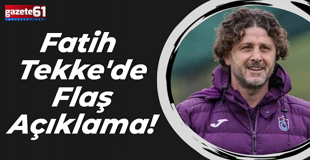 Fattih Tekke'de Flaş Açıklama!