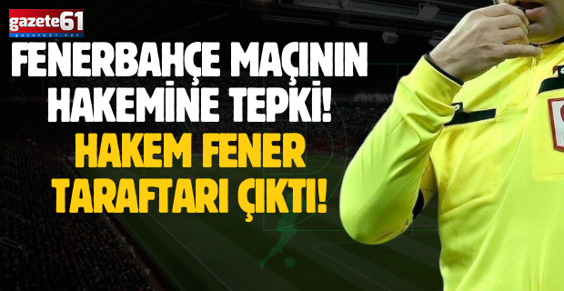 Fenrbahçe maçını hakemine tepki!Hakem Fener taraftarı çıktı