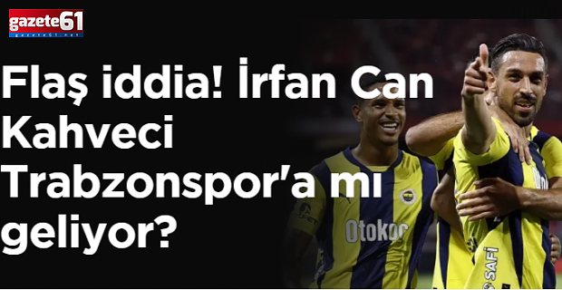 Flaş iddia! İrfan Can Kahveci Trabzonspor'a mı geliyor?