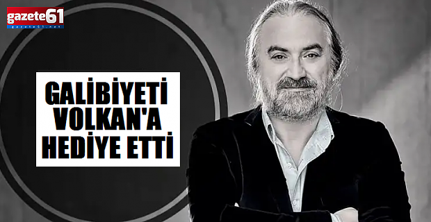 ''Galibiyeti Volkan Konak'a armağan ediyorum''