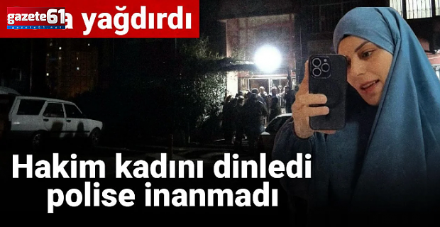 Hakim kadını dinledi polise inanmadı
