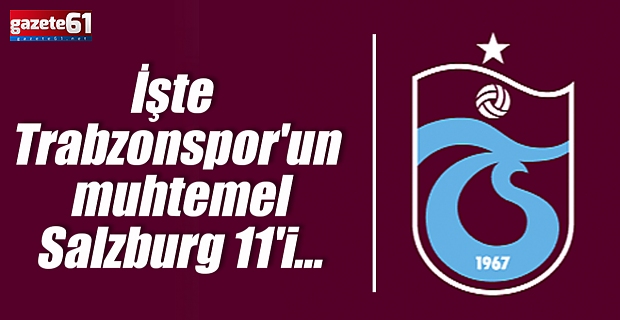 İşte Trabzonspor'un muhtemel Salzburg 11'i...