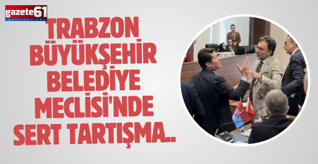 Trabzon Büyükşehir Belediye Meclisi'nde sert tartışma